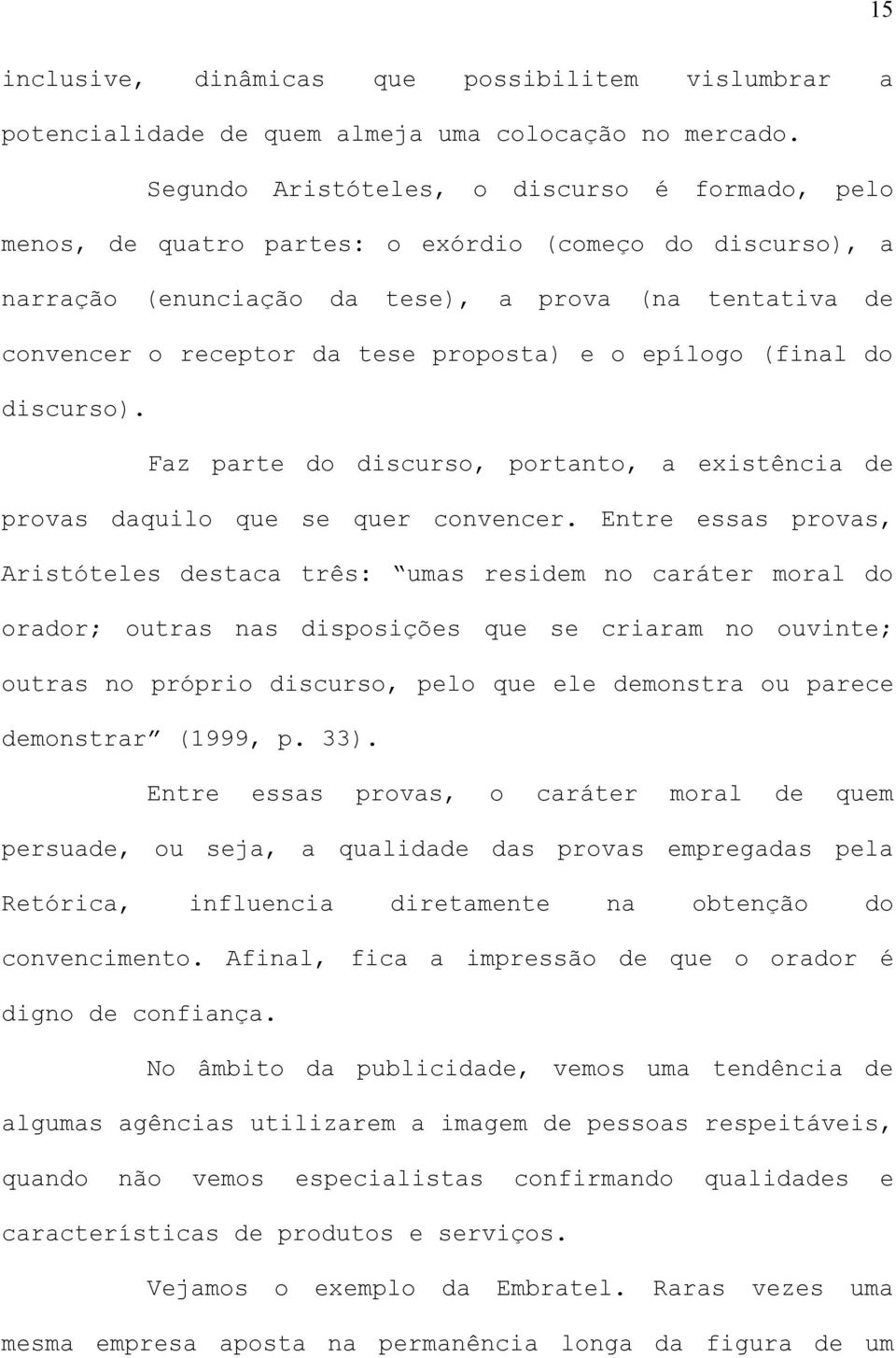 proposta) e o epílogo (final do discurso). Faz parte do discurso, portanto, a existência de provas daquilo que se quer convencer.