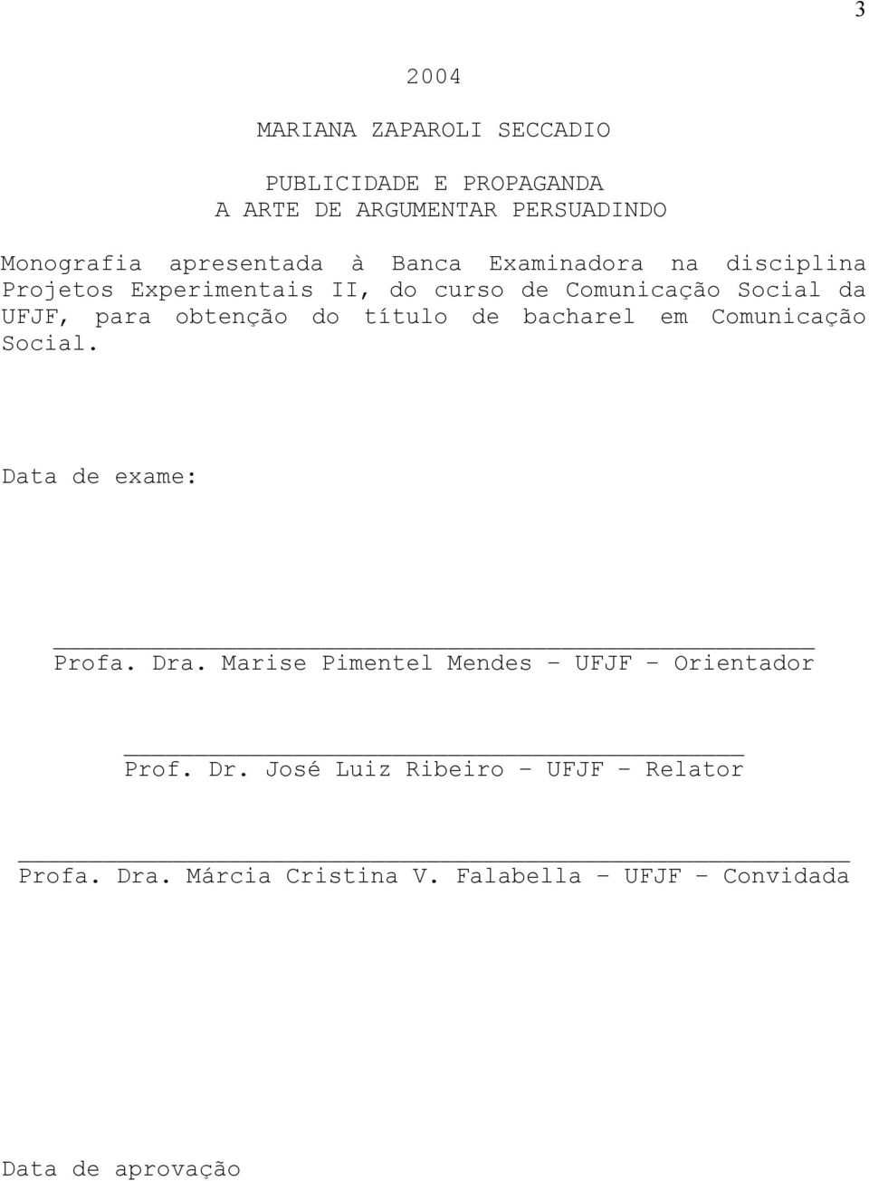 obtenção do título de bacharel em Comunicação Social. Data de exame: Profa. Dra.