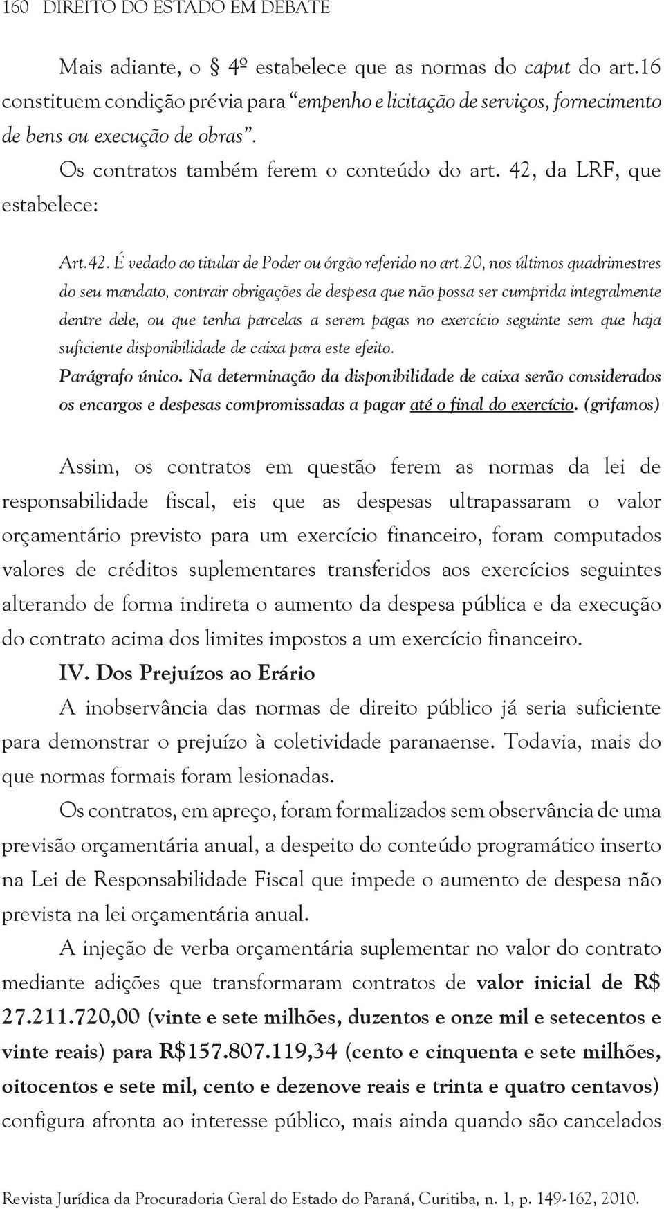 da LRF, que estabelece: Art.42. É vedado ao titular de Poder ou órgão referido no art.