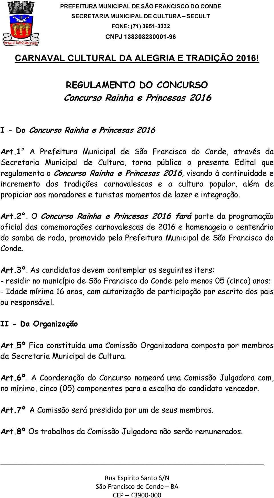 carnavalescas e a cultura popular, além de propiciar aos moradores e turistas momentos de lazer e integração. Art.2.