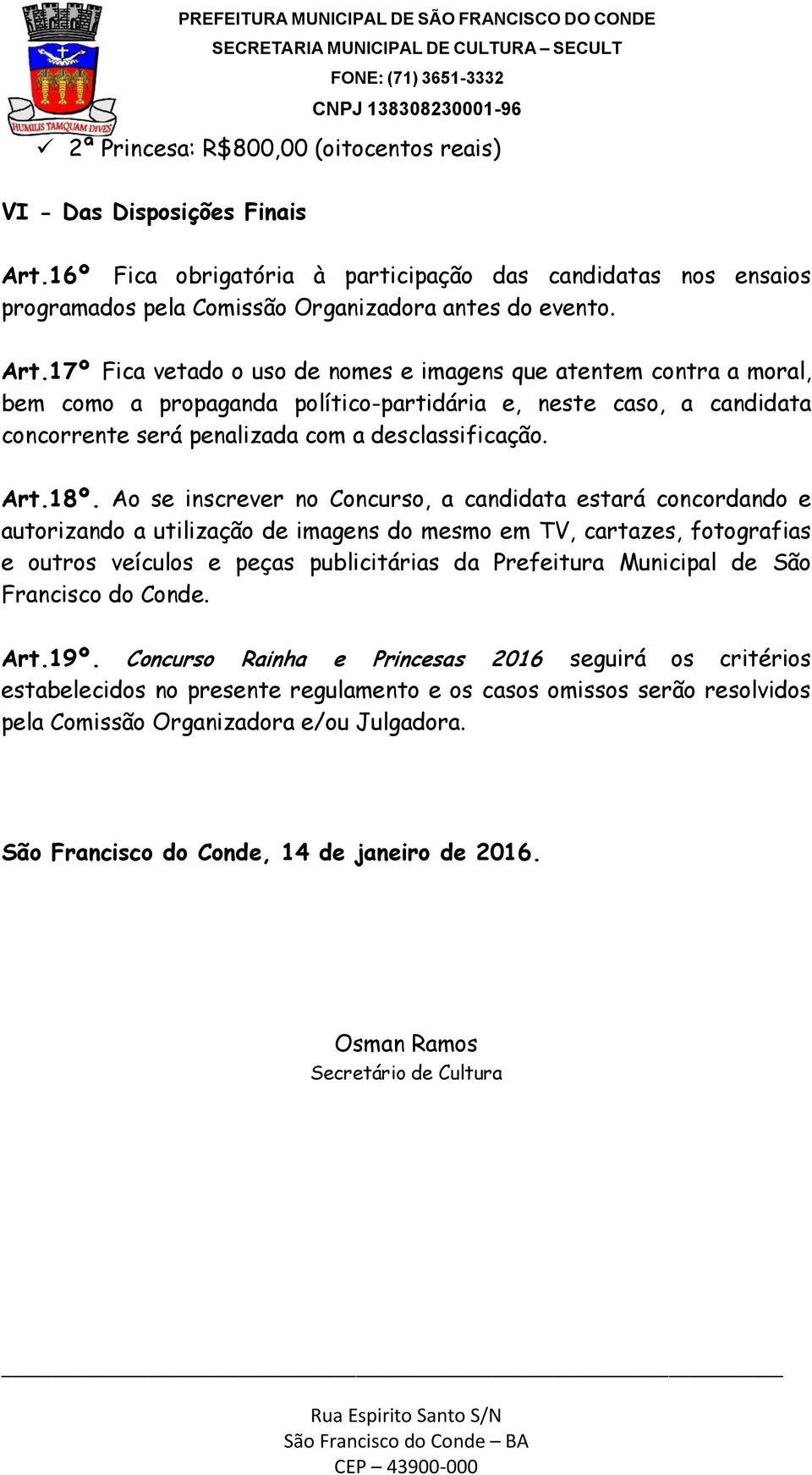 17º Fica vetado o uso de nomes e imagens que atentem contra a moral, bem como a propaganda político-partidária e, neste caso, a candidata concorrente será penalizada com a desclassificação. Art.18º.