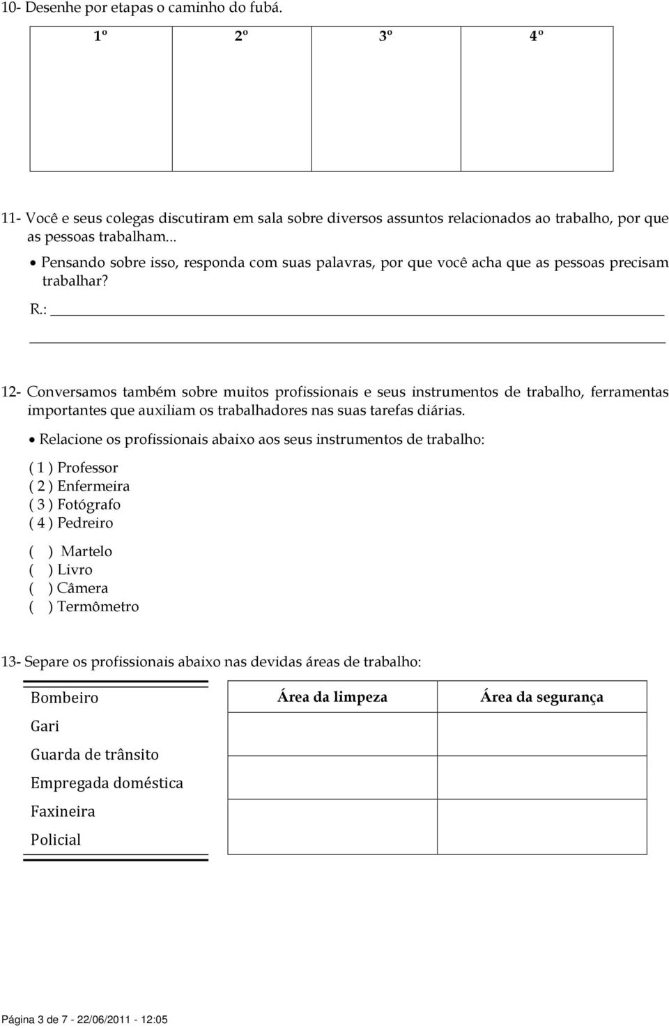 : 12- Conversamos também sobre muitos profissionais e seus instrumentos de trabalho, ferramentas importantes que auxiliam os trabalhadores nas suas tarefas diárias.