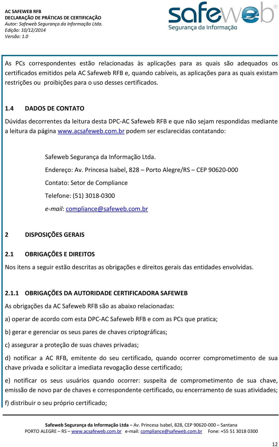 br podem ser esclarecidas contatando: Safeweb Segurança da Informação Ltda. Endereço: Av.