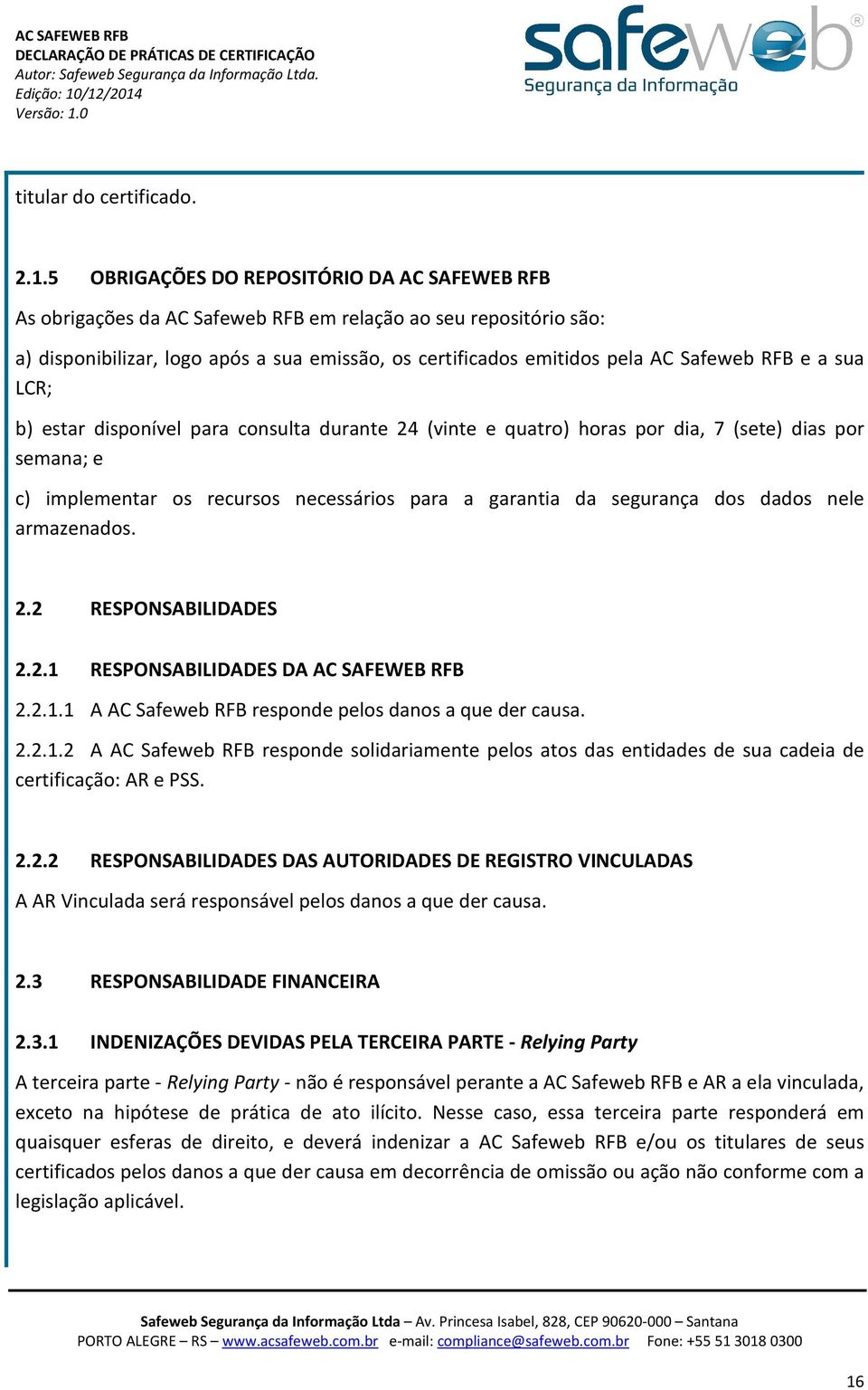 RFB e a sua LCR; b) estar disponível para consulta durante 24 (vinte e quatro) horas por dia, 7 (sete) dias por semana; e c) implementar os recursos necessários para a garantia da segurança dos dados