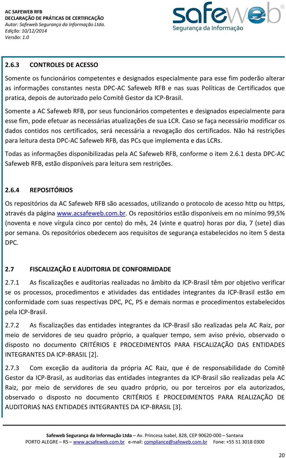 Somente a AC Safeweb RFB, por seus funcionários competentes e designados especialmente para esse fim, pode efetuar as necessárias atualizações de sua LCR.