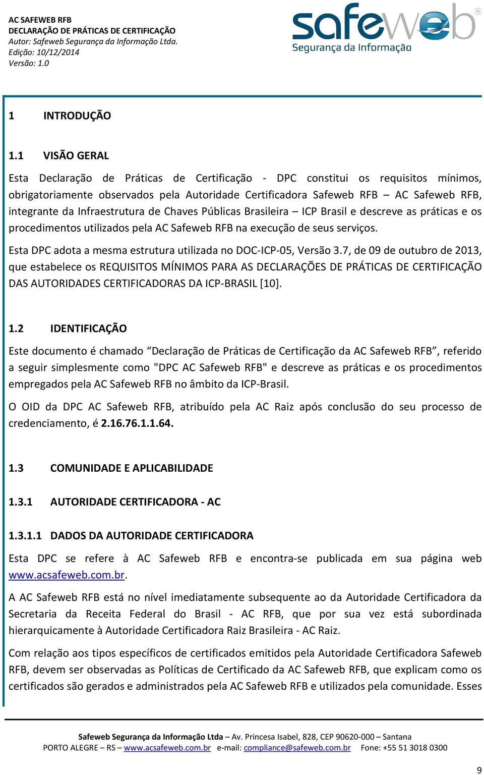 Infraestrutura de Chaves Públicas Brasileira ICP Brasil e descreve as práticas e os procedimentos utilizados pela AC Safeweb RFB na execução de seus serviços.