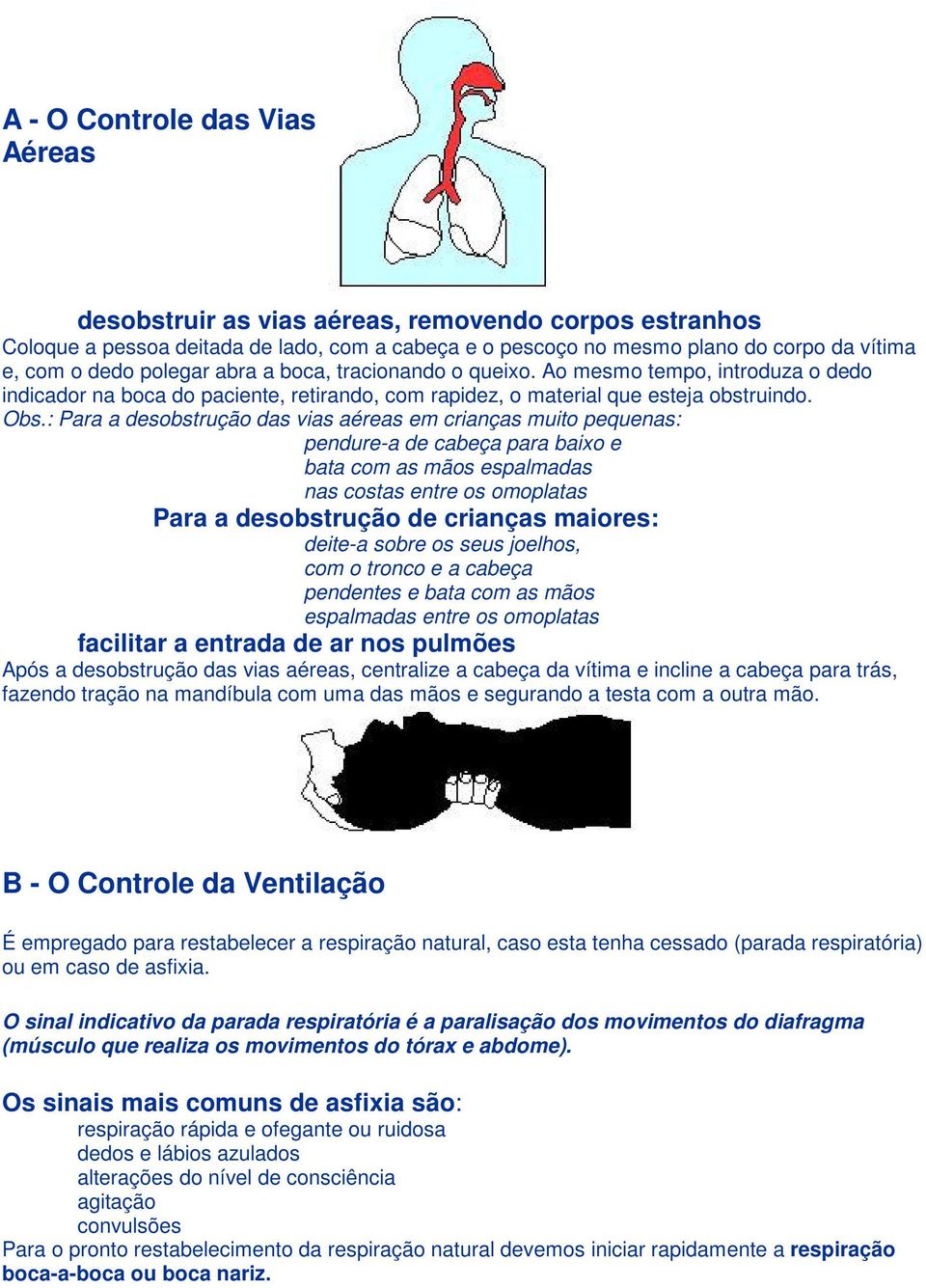 : Para a desobstrução das vias aéreas em crianças muito pequenas: pendure-a de cabeça para baixo e bata com as mãos espalmadas nas costas entre os omoplatas Para a desobstrução de crianças maiores: