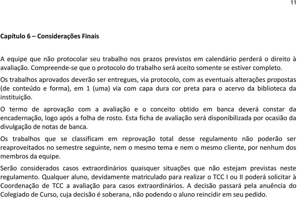 Os trabalhos aprovados deverão ser entregues, via protocolo, com as eventuais alterações propostas (de conteúdo e forma), em 1 (uma) via com capa dura cor preta para o acervo da biblioteca da