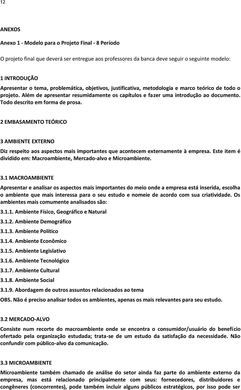 Todo descrito em forma de prosa. 2 EMBASAMENTO TEÓRICO 3 AMBIENTE EXTERNO Diz respeito aos aspectos mais importantes que acontecem externamente à empresa.