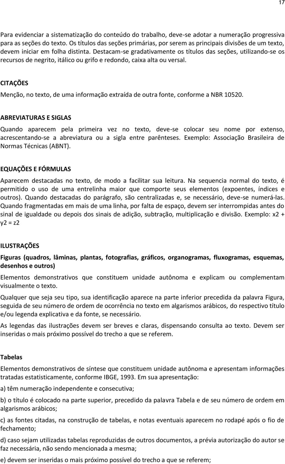 Destacam-se gradativamente os títulos das seções, utilizando-se os recursos de negrito, itálico ou grifo e redondo, caixa alta ou versal.