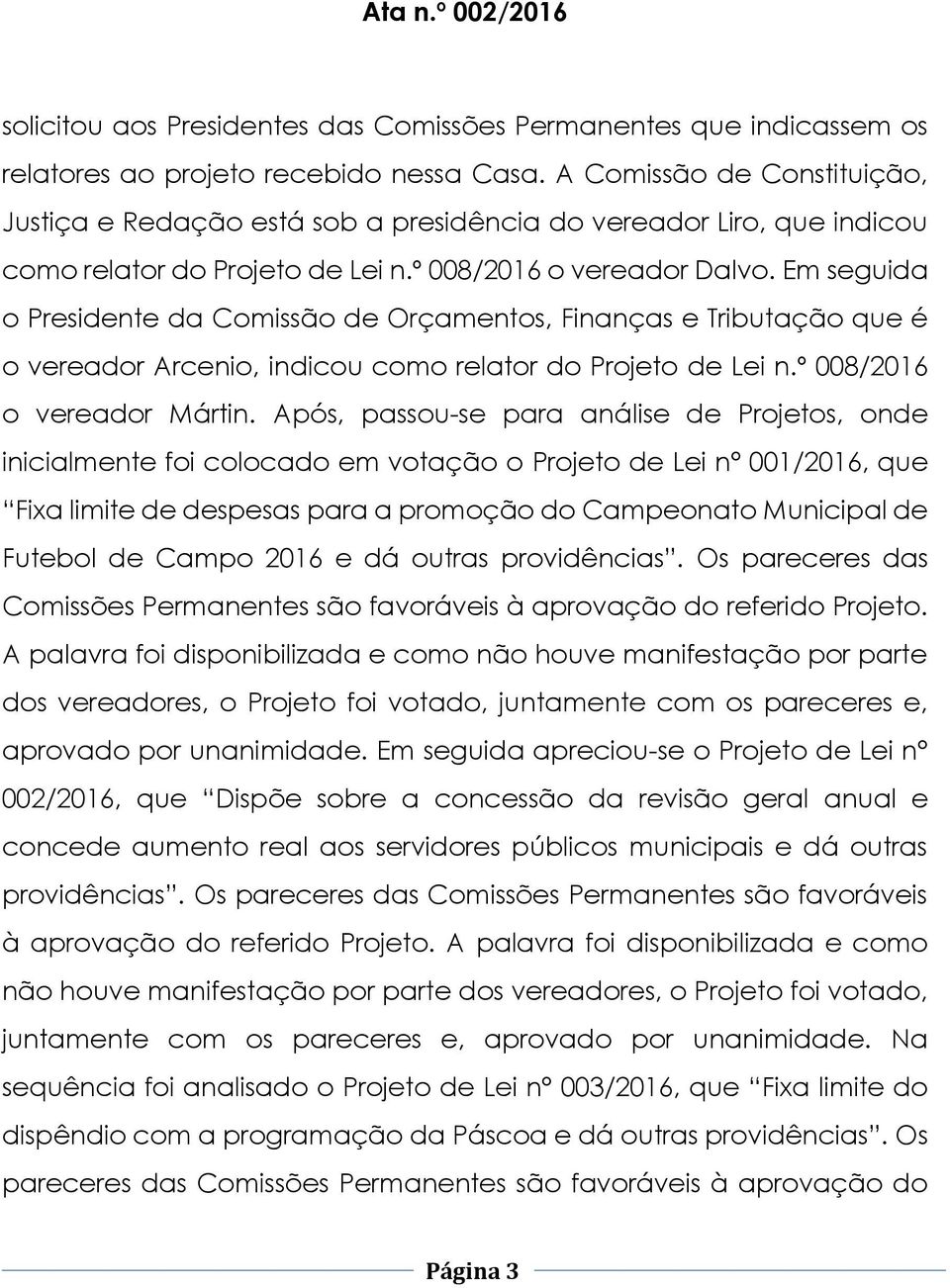 Em seguida o Presidente da Comissão de Orçamentos, Finanças e Tributação que é o vereador Arcenio, indicou como relator do Projeto de Lei n.º 008/2016 o vereador Mártin.