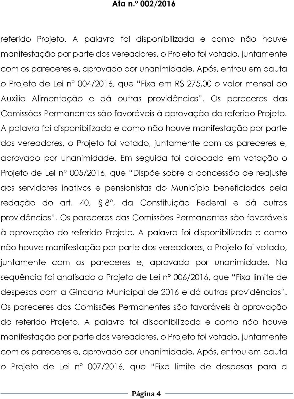 Os pareceres das Comissões Permanentes são favoráveis à aprovação do referido Projeto.