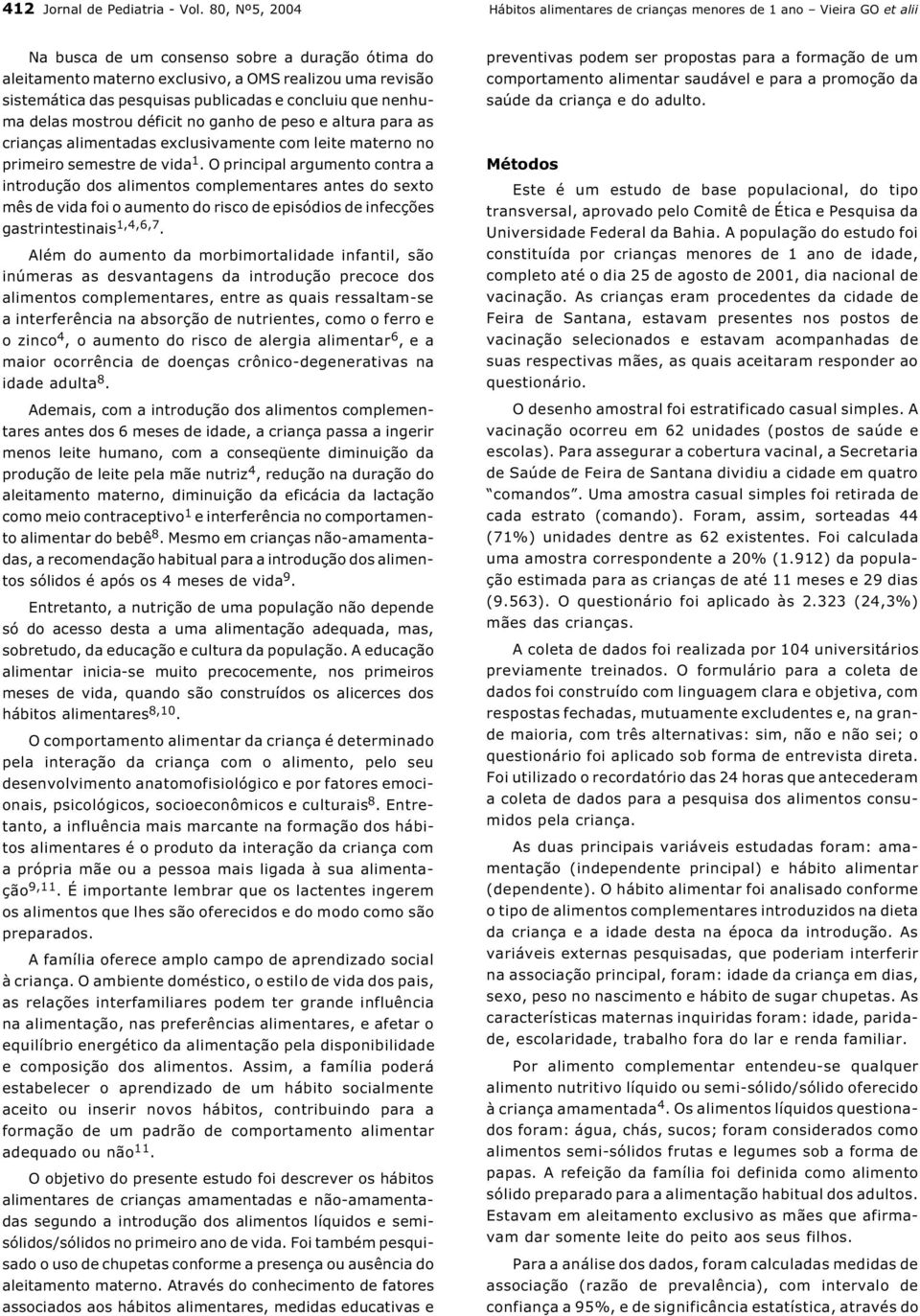 das pesquisas publicadas e concluiu que nenhuma delas mostrou déficit no ganho de peso e altura para as crianças alimentadas exclusivamente com leite materno no primeiro semestre de vida 1.