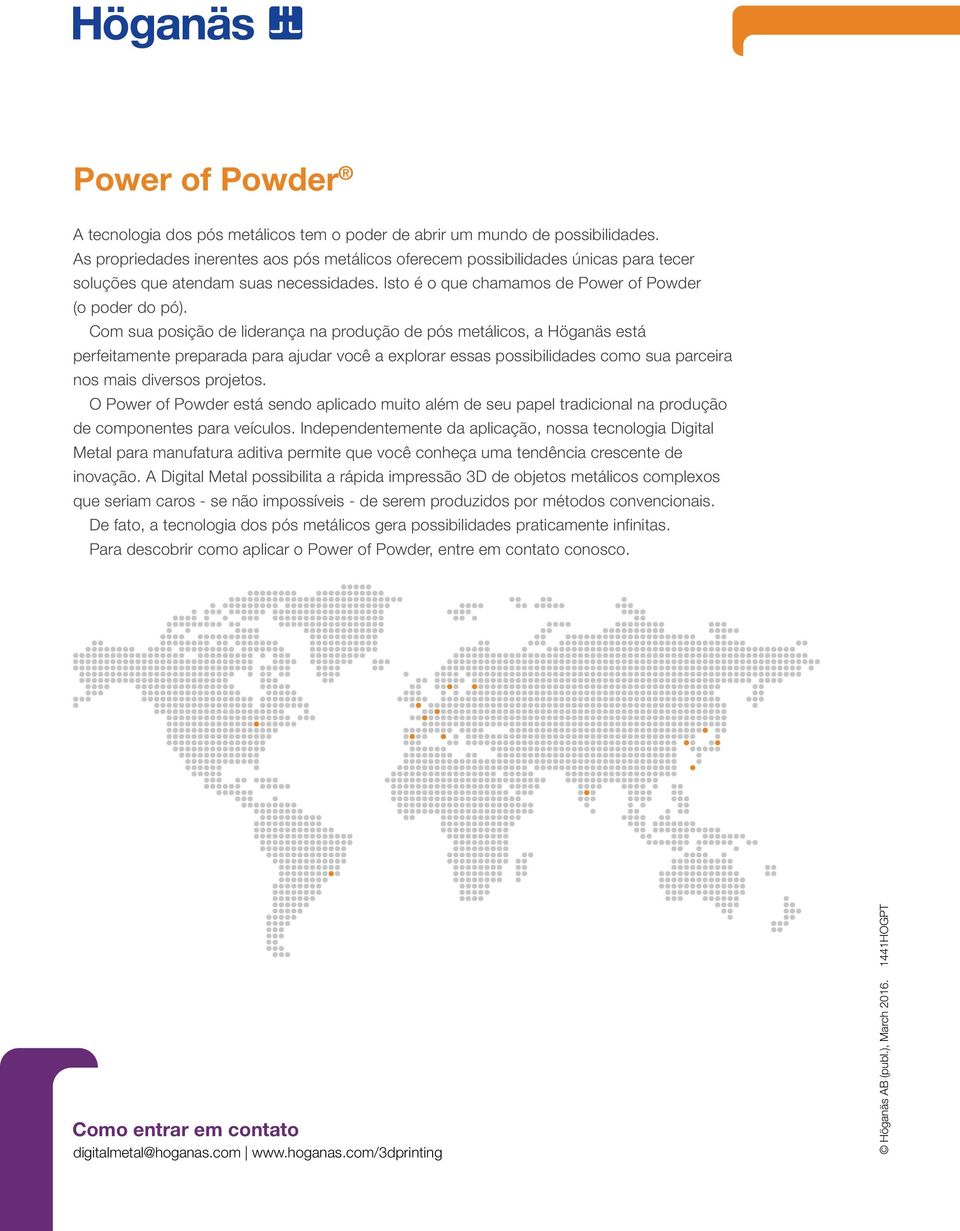Com sua posição de liderança na produção de pós metálicos, a Höganäs está perfeitamente preparada para ajudar você a explorar essas possibilidades como sua parceira nos mais diversos projetos.