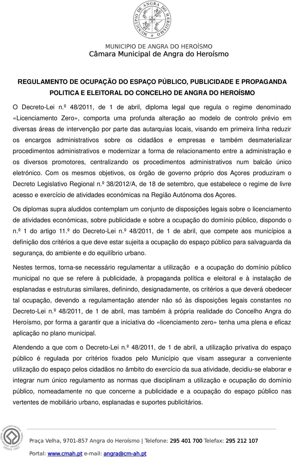 das autarquias locais, visando em primeira linha reduzir os encargos administrativos sobre os cidadãos e empresas e também desmaterializar procedimentos administrativos e modernizar a forma de