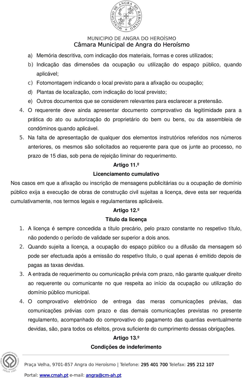 O requerente deve ainda apresentar documento comprovativo da legitimidade para a prática do ato ou autorização do proprietário do bem ou bens, ou da assembleia de condóminos quando aplicável. 5.