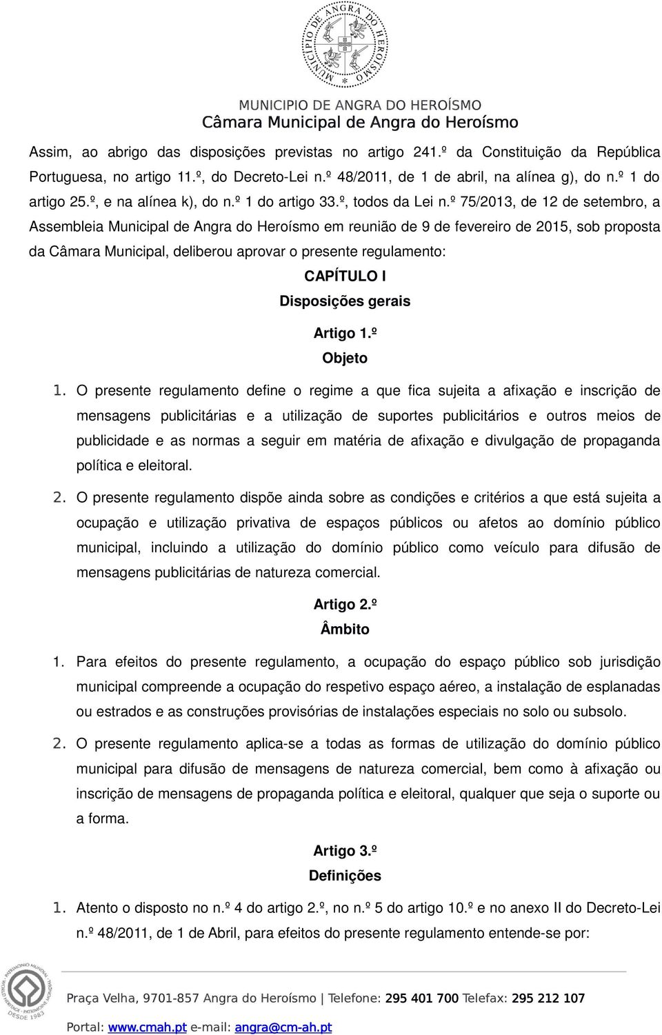 º 75/2013, de 12 de setembro, a Assembleia Municipal de Angra do Heroísmo em reunião de 9 de fevereiro de 2015, sob proposta da Câmara Municipal, deliberou aprovar o presente regulamento: CAPÍTULO I