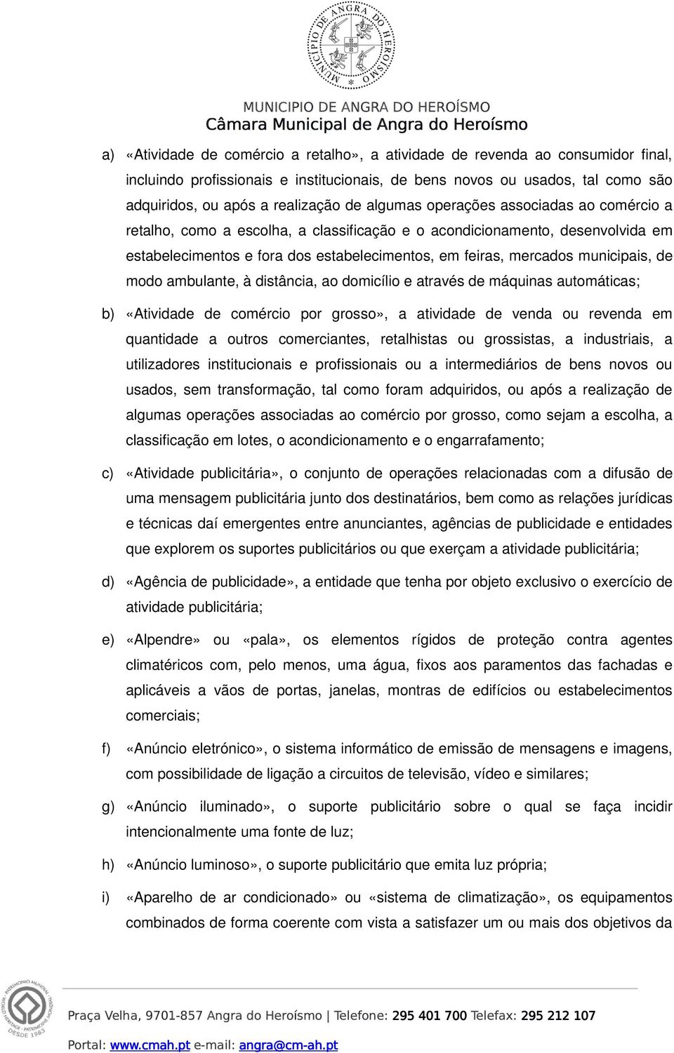 de modo ambulante, à distância, ao domicílio e através de máquinas automáticas; b) «Atividade de comércio por grosso», a atividade de venda ou revenda em quantidade a outros comerciantes, retalhistas