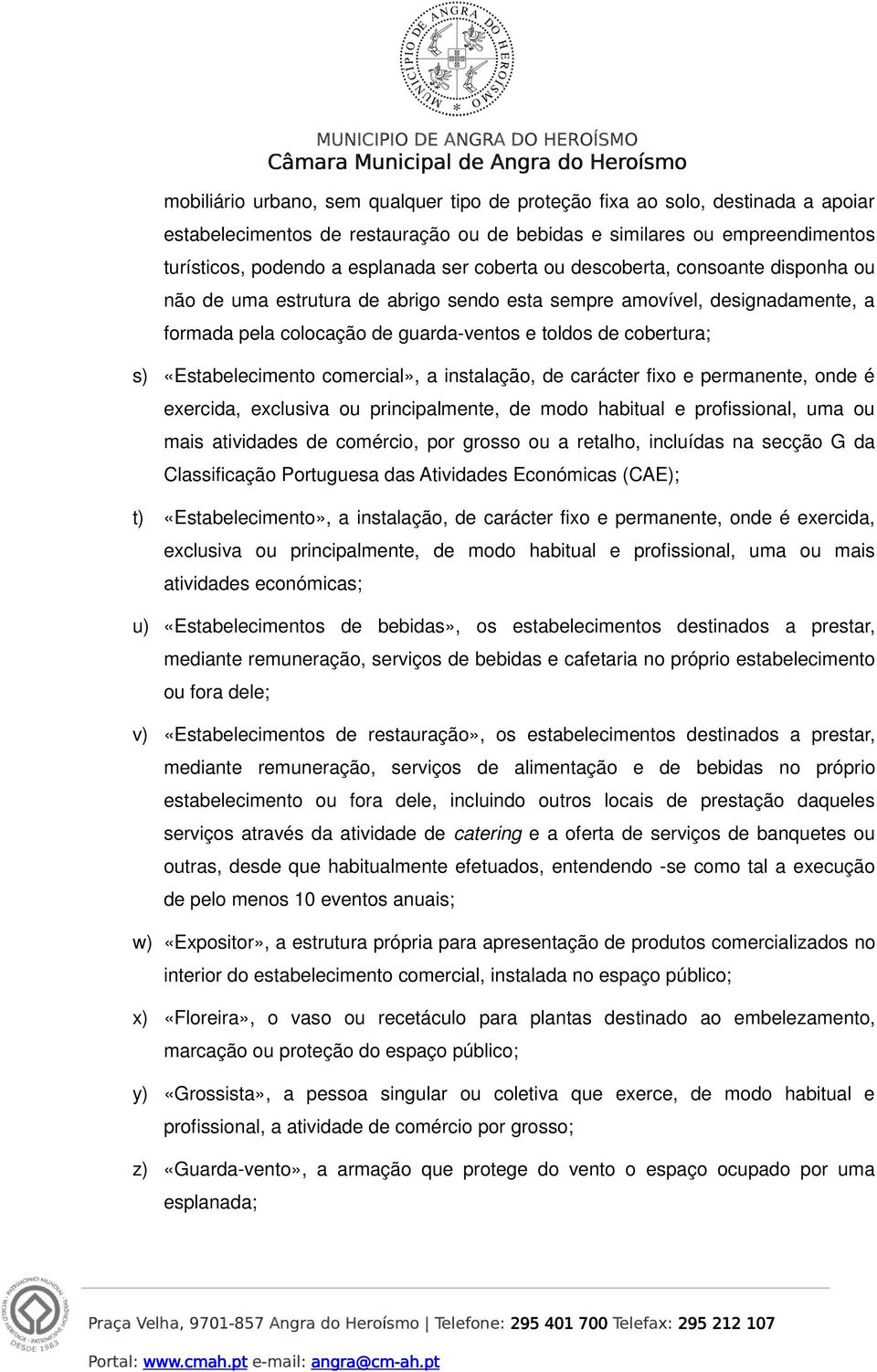 «Estabelecimento comercial», a instalação, de carácter fixo e permanente, onde é exercida, exclusiva ou principalmente, de modo habitual e profissional, uma ou mais atividades de comércio, por grosso