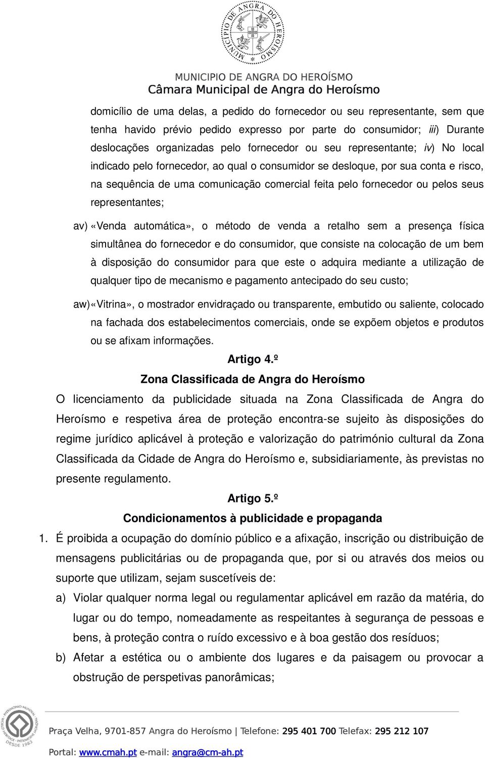 representantes; av) «Venda automática», o método de venda a retalho sem a presença física simultânea do fornecedor e do consumidor, que consiste na colocação de um bem à disposição do consumidor para