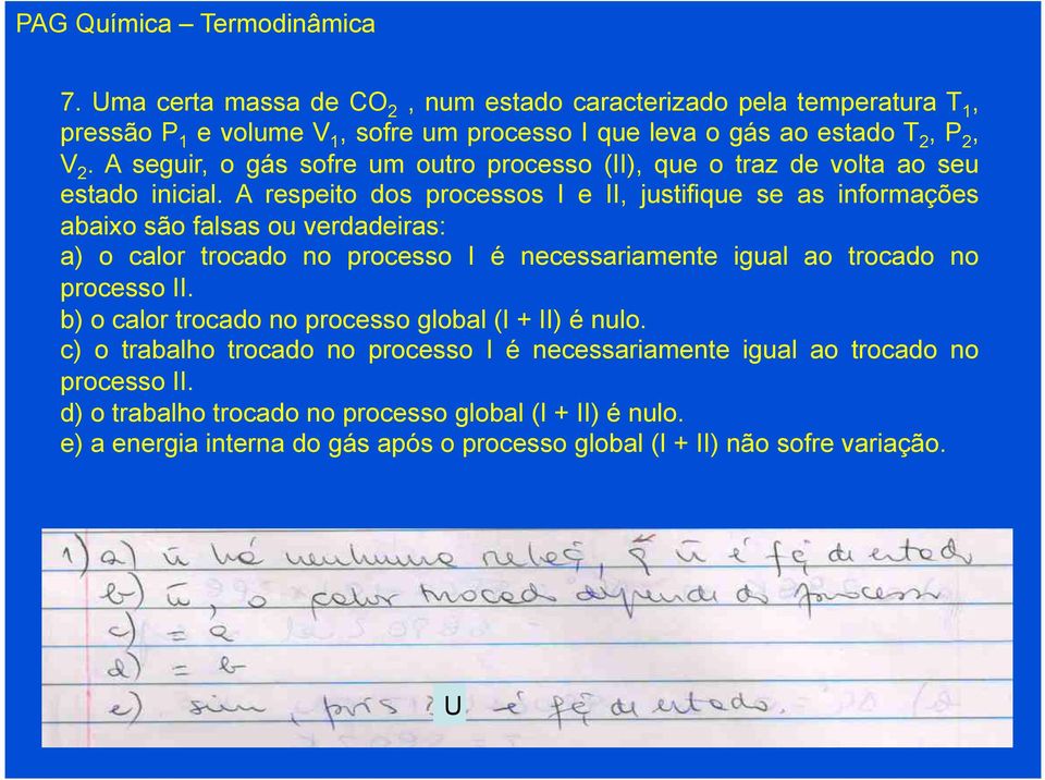 A respeito dos processos I e II, justifique se as informações abaixo são falsas ou verdadeiras: a) o calor trocado no processo I é necessariamente igual ao trocado no processo