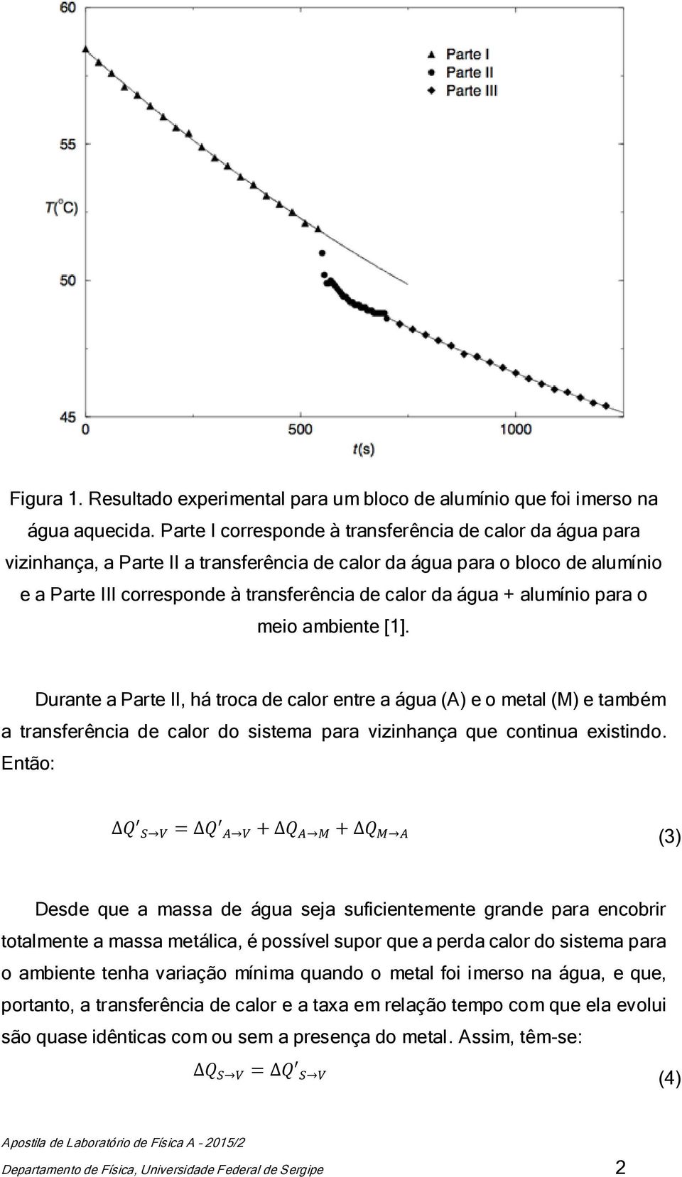 alumínio para o meio ambiente [1]. Durante a Parte II, há troca de calor entre a água (A) e o metal (M) e também a transferência de calor do sistema para vizinhança que continua existindo.