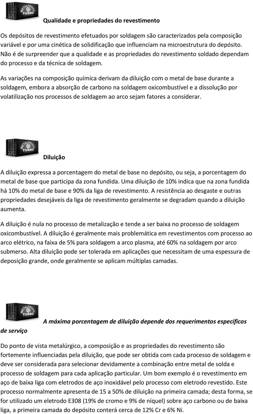 As variações na composição química derivam da diluição com o metal de base durante a soldagem, embora a absorção de carbono na soldagem oxicombustível e a dissolução por volatilização nos processos