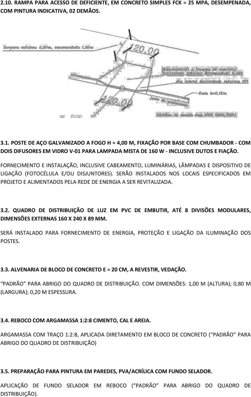 SERÃO INSTALADOS NOS LOCAIS ESPECIFICADOS EM PROJETO E ALIMENTADOS PELA REDE DE ENERGIA A SER REVITALIZADA. 3.2.