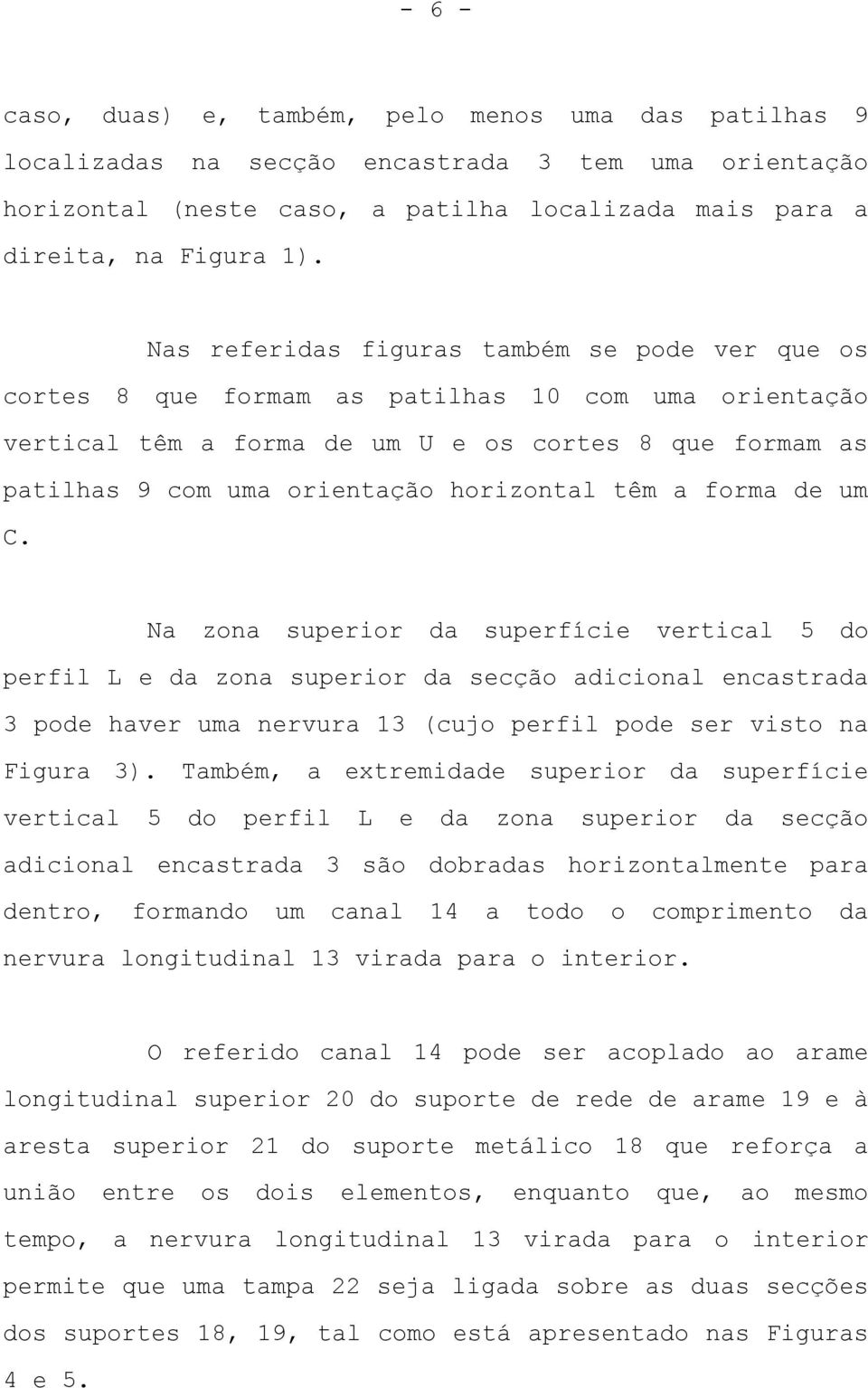 têm a forma de um C. Na zona superior da superfície vertical 5 do perfil L e da zona superior da secção adicional encastrada 3 pode haver uma nervura 13 (cujo perfil pode ser visto na Figura 3).