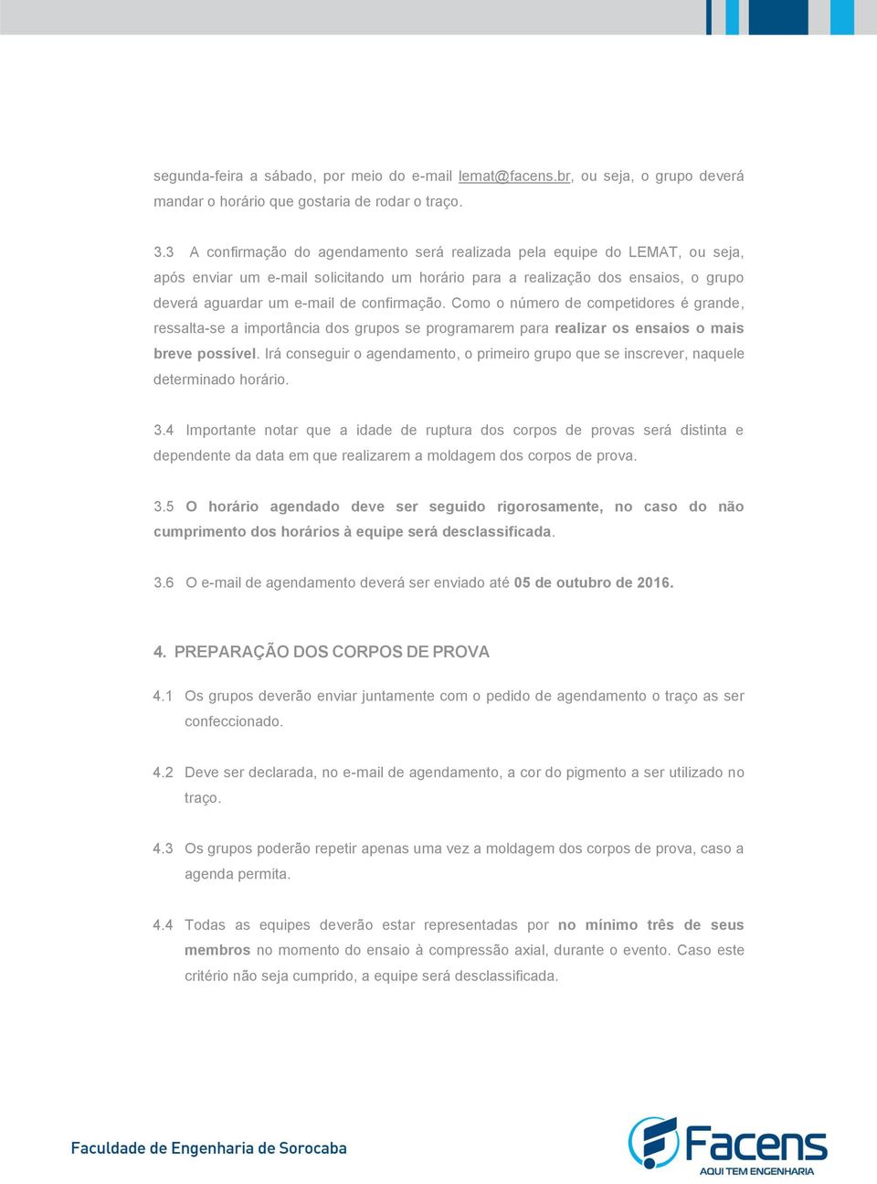 confirmação. Como o número de competidores é grande, ressalta-se a importância dos grupos se programarem para realizar os ensaios o mais breve possível.