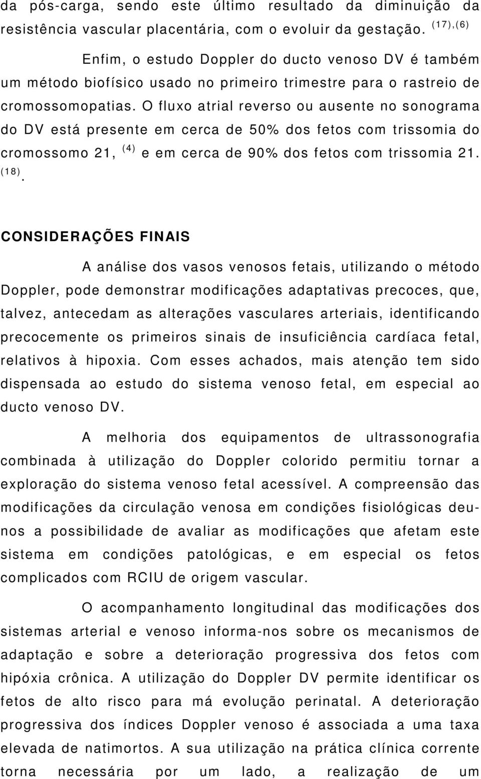 O fluxo atrial reverso ou ausente no sonograma do DV está presente em cerca de 50% dos fetos com trissomia do cromossomo 21, ( 4) e em cerca de 90% dos fetos com trissomia 21. (18 ).