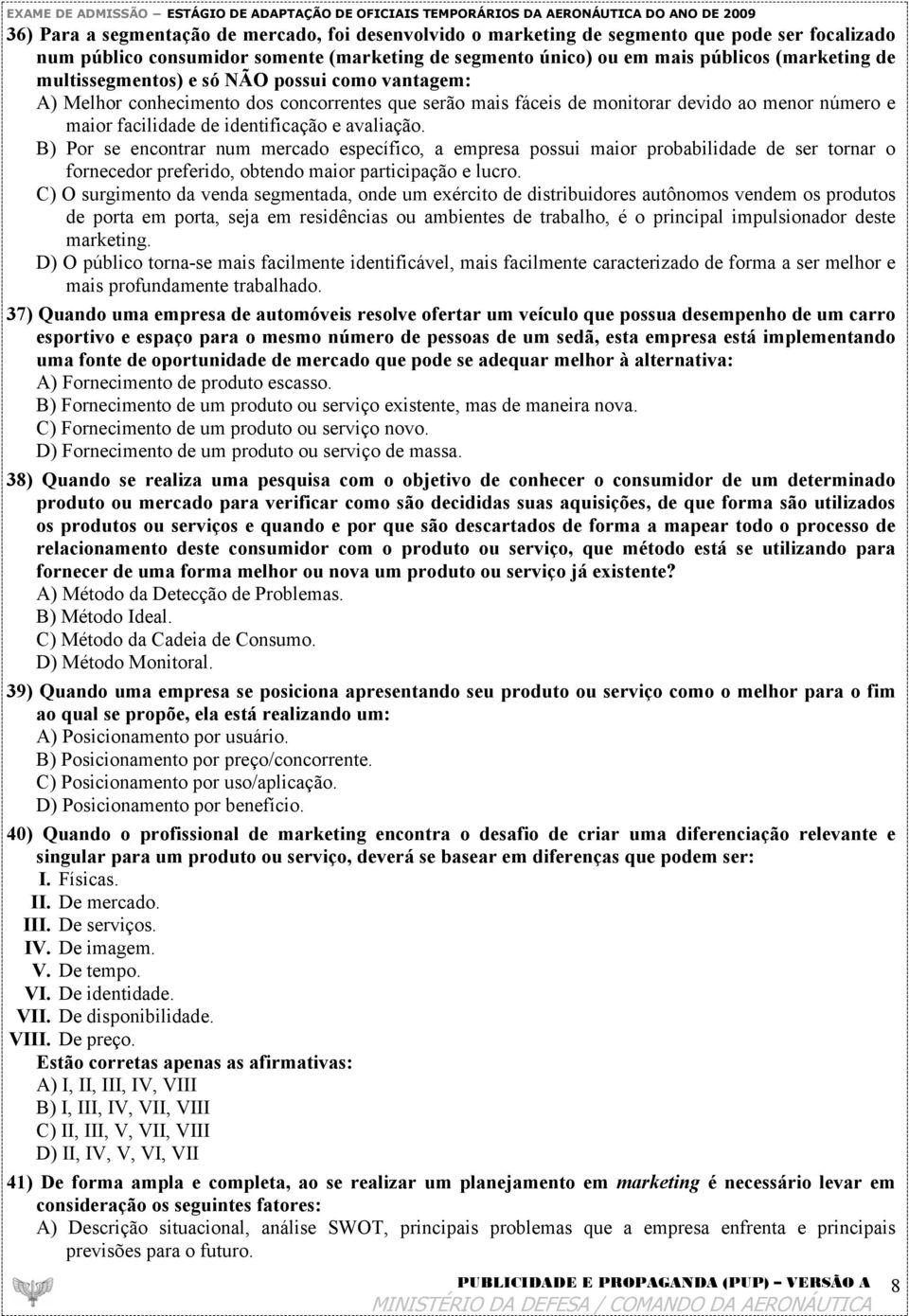 B) Por se encontrar num mercado específico, a empresa possui maior probabilidade de ser tornar o fornecedor preferido, obtendo maior participação e lucro.