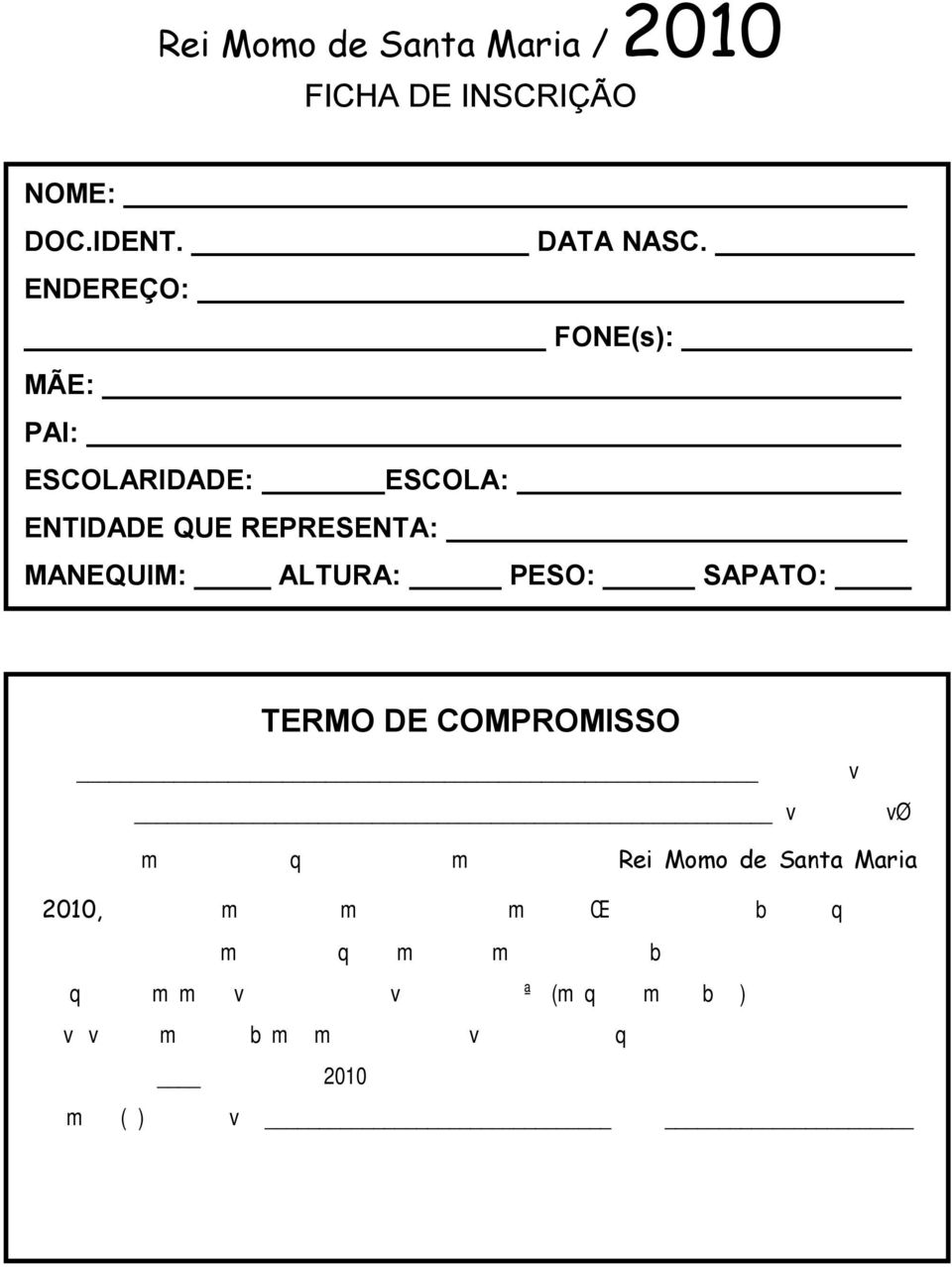 documento, declarar que aceito as normas do concurso Rei Momo de Santa Maria 2010, expressas em seu regulamento e desde já mostro ciência da responsabilidade que terei, caso o candidato acima