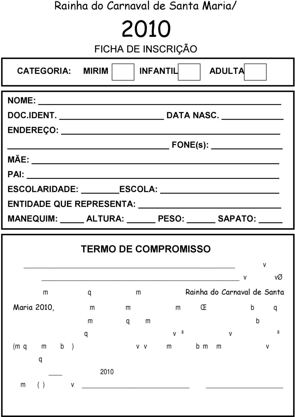 declarar que aceito as normas do concurso Rainha do Carnaval de Santa Maria 2010, expressas em seu regulamento e desde já mostro ciência da responsabilidade que terei, caso a candidata acima se