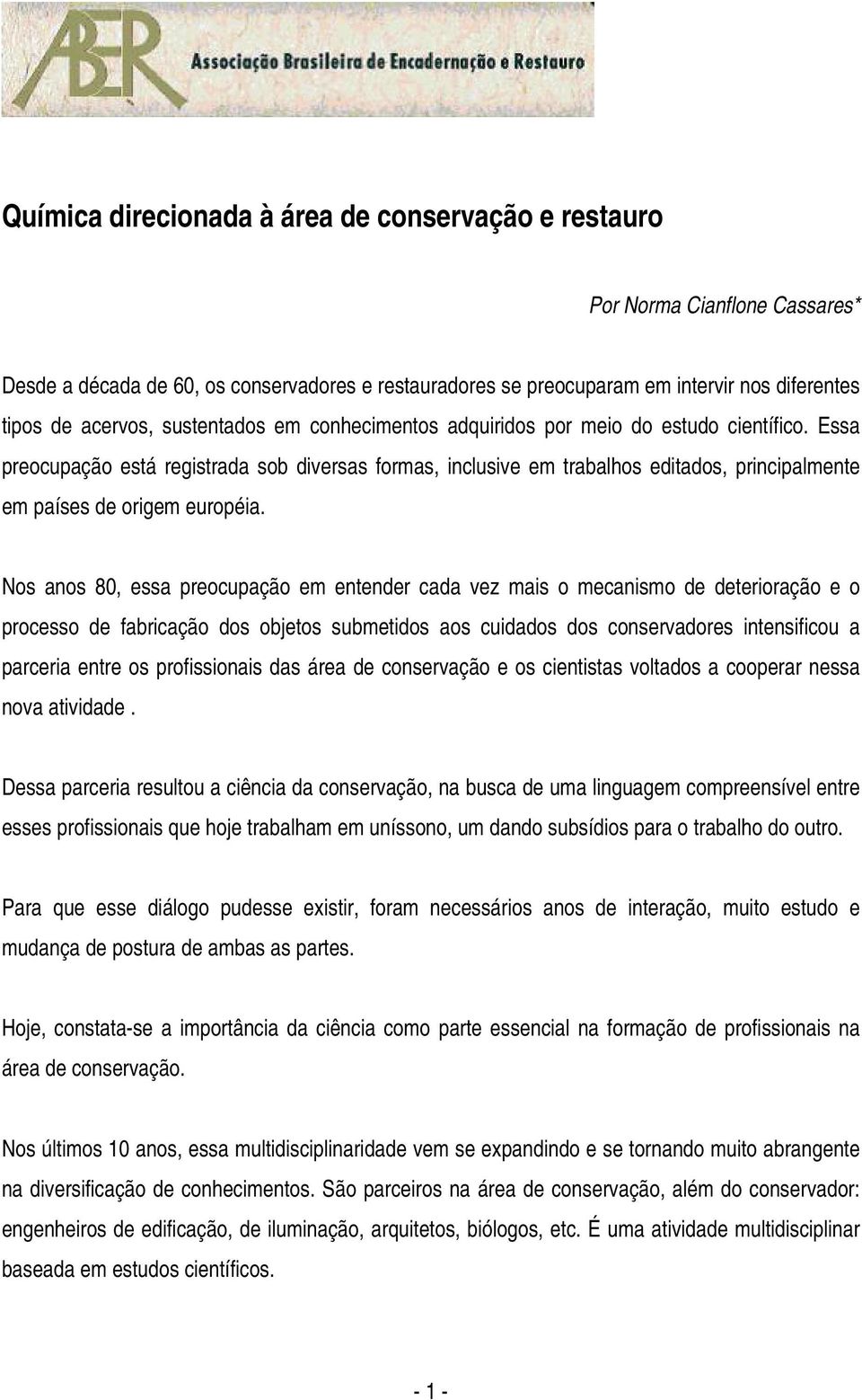 Essa preocupação está registrada sob diversas formas, inclusive em trabalhos editados, principalmente em países de origem européia.