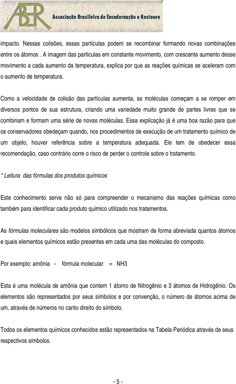 Como a velocidade de colisão das partículas aumenta, as moléculas começam a se romper em diversos pontos de sua estrutura, criando uma variedade muito grande de partes livres que se combinam e formam