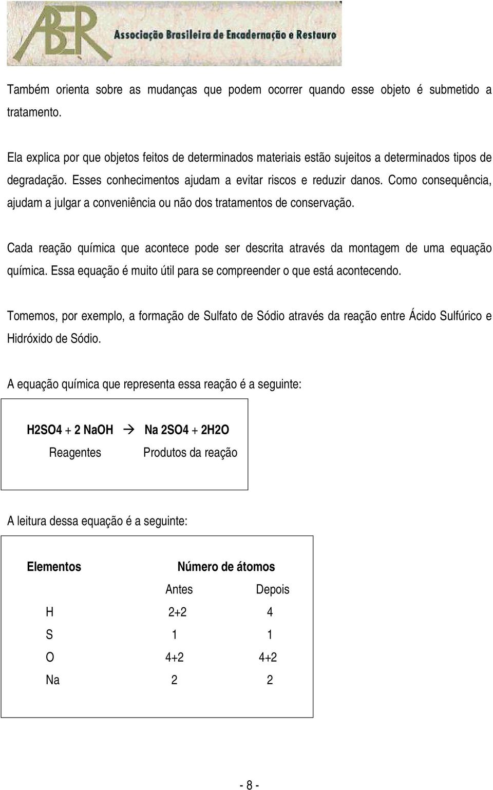 Como consequência, ajudam a julgar a conveniência ou não dos tratamentos de conservação. Cada reação química que acontece pode ser descrita através da montagem de uma equação química.