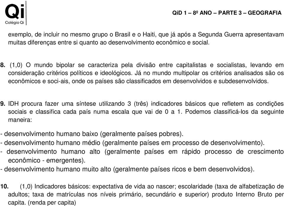 Já no mundo multipolar os critérios analisados são os econômicos e soci-ais, onde os países são classificados em desenvolvidos e subdesenvolvidos. 9.