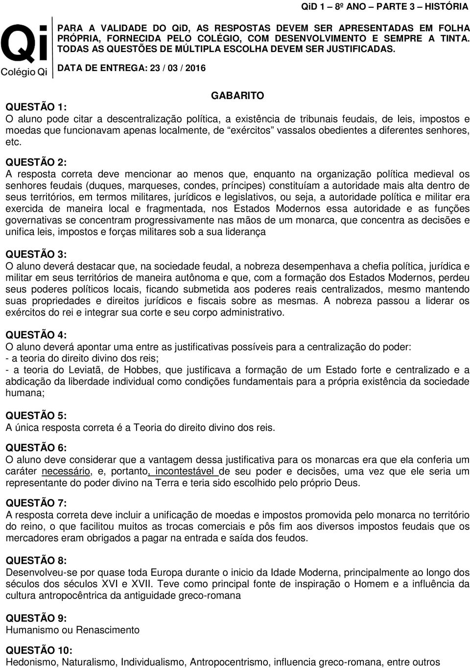 DATA DE ENTREGA: 23 / 03 / 2016 QiD 1 8º ANO PARTE 3 HISTÓRIA GABARITO QUESTÃO 1: O aluno pode citar a descentralização política, a existência de tribunais feudais, de leis, impostos e moedas que