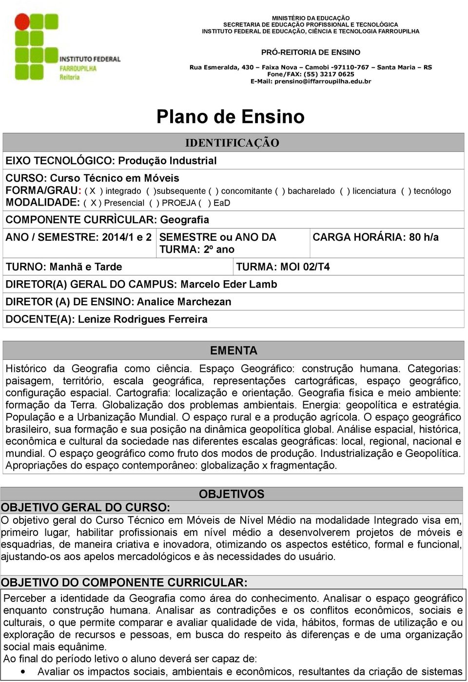 GERAL DO CAMPUS: Marcelo Eder Lamb DIRETOR (A) DE ENSINO: Analice Marchezan DOCENTE(A): Lenize Rodrigues Ferreira EMENTA CARGA HORÁRIA: 80 h/a Histórico da Geografia como ciência.