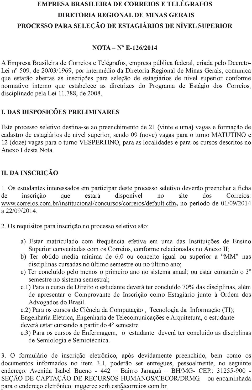 de nível superior conforme normativo interno que estabelece as diretrizes do Programa de Estágio dos Correios, disciplinado pela Lei 11.788, de 2008. I.