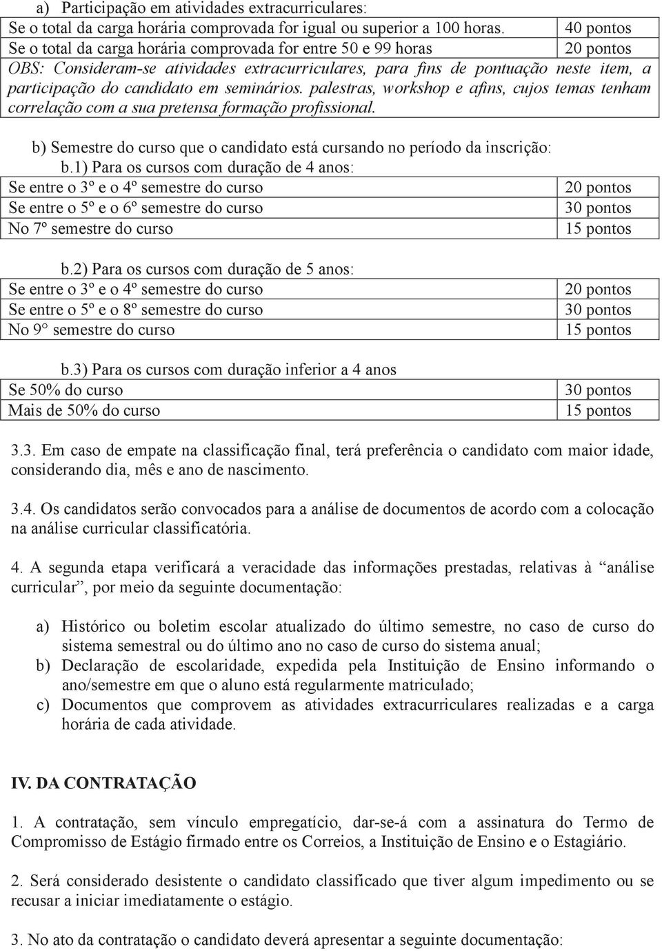 seminários. palestras, workshop e afins, cujos temas tenham correlação com a sua pretensa formação profissional. b) Semestre do curso que o candidato está cursando no período da inscrição: b.