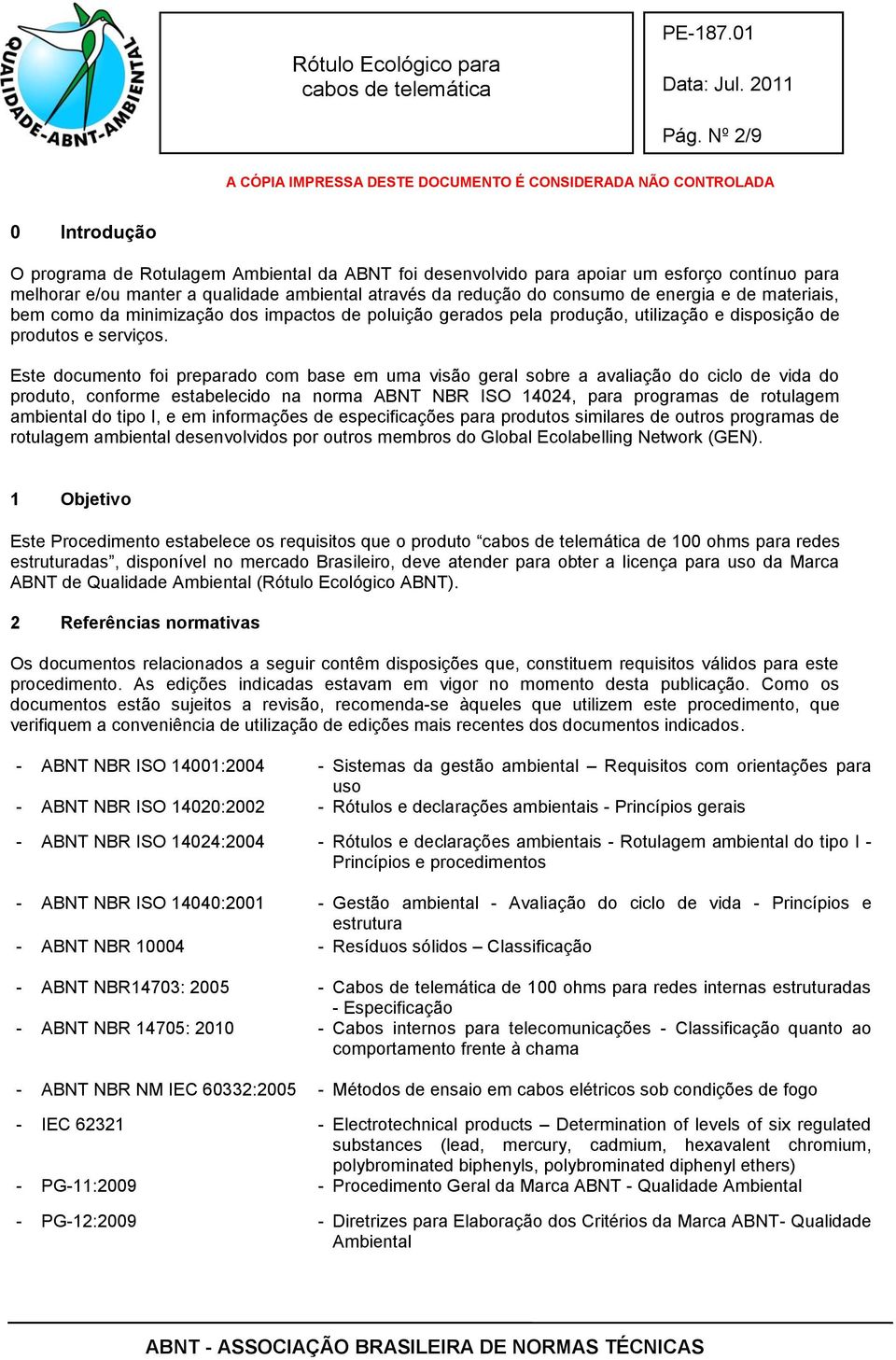 Este documento foi preparado com base em uma visão geral sobre a avaliação do ciclo de vida do produto, conforme estabelecido na norma ABNT NBR ISO 14024, para programas de rotulagem ambiental do