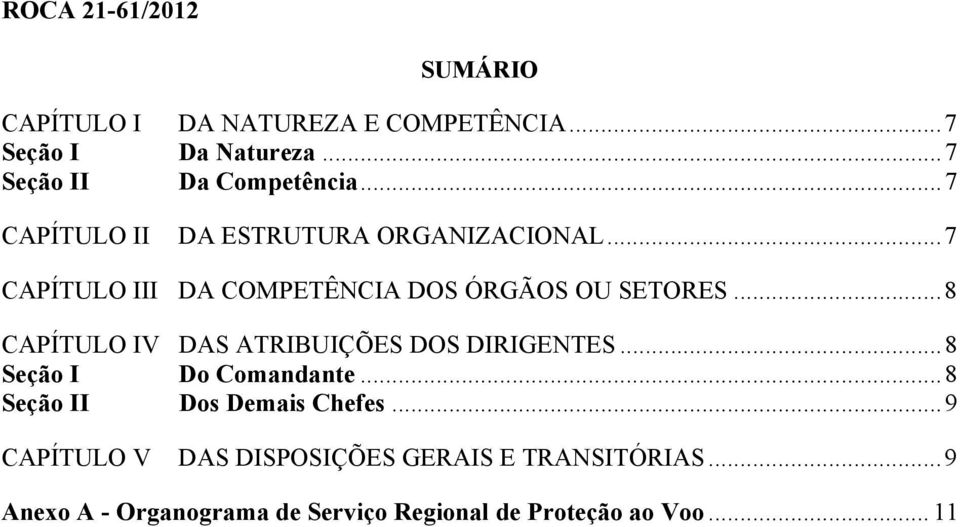 ..7 CAPÍTULO III DA COMPETÊNCIA DOS ÓRGÃOS OU SETORES...8 CAPÍTULO IV DAS ATRIBUIÇÕES DOS DIRIGENTES.