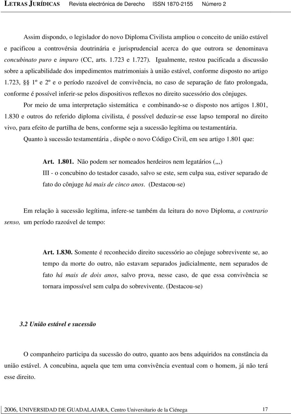 723, 1º e 2º e o período razoável de convivência, no caso de separação de fato prolongada, conforme é possível inferir-se pelos dispositivos reflexos no direito sucessório dos cônjuges.