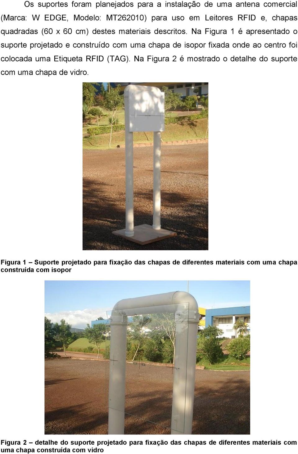 Na Figura 1 é apresentado o suporte projetado e construído com uma chapa de isopor fixada onde ao centro foi colocada uma Etiqueta RFID (TAG).