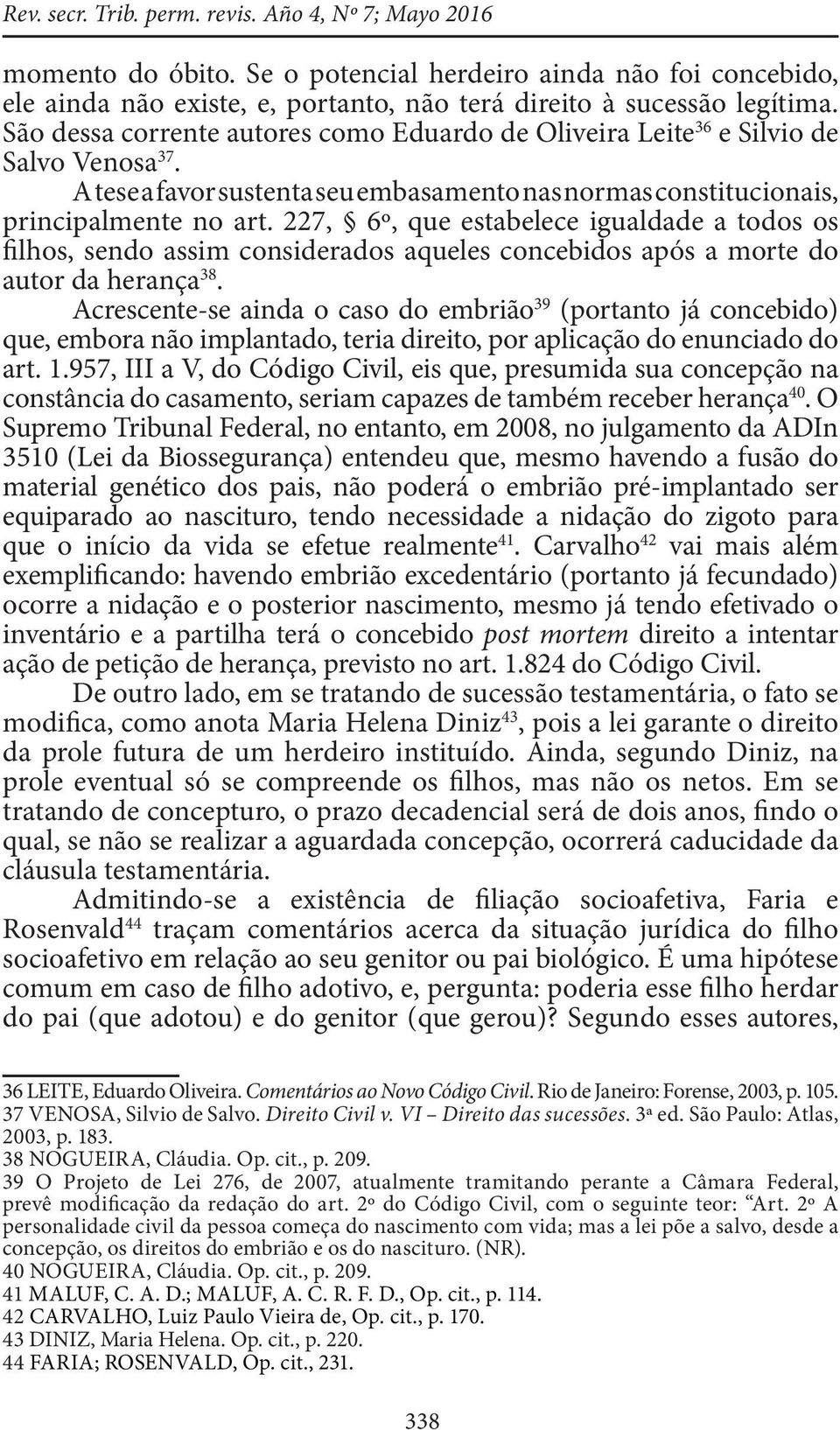 227, 6º, que estabelece igualdade a todos os filhos, sendo assim considerados aqueles concebidos após a morte do autor da herança 38.