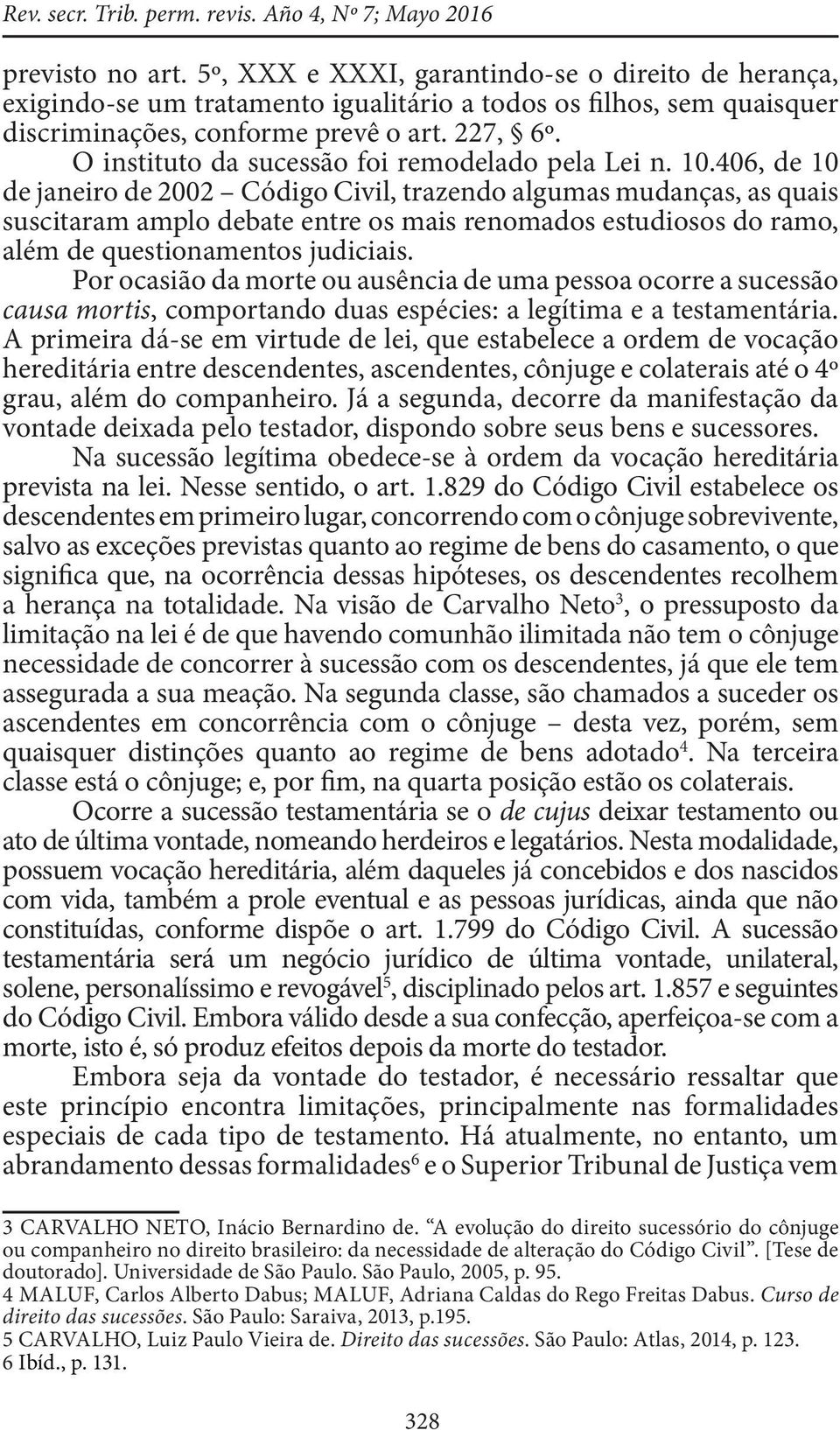 O instituto da sucessão foi remodelado pela Lei n. 10.