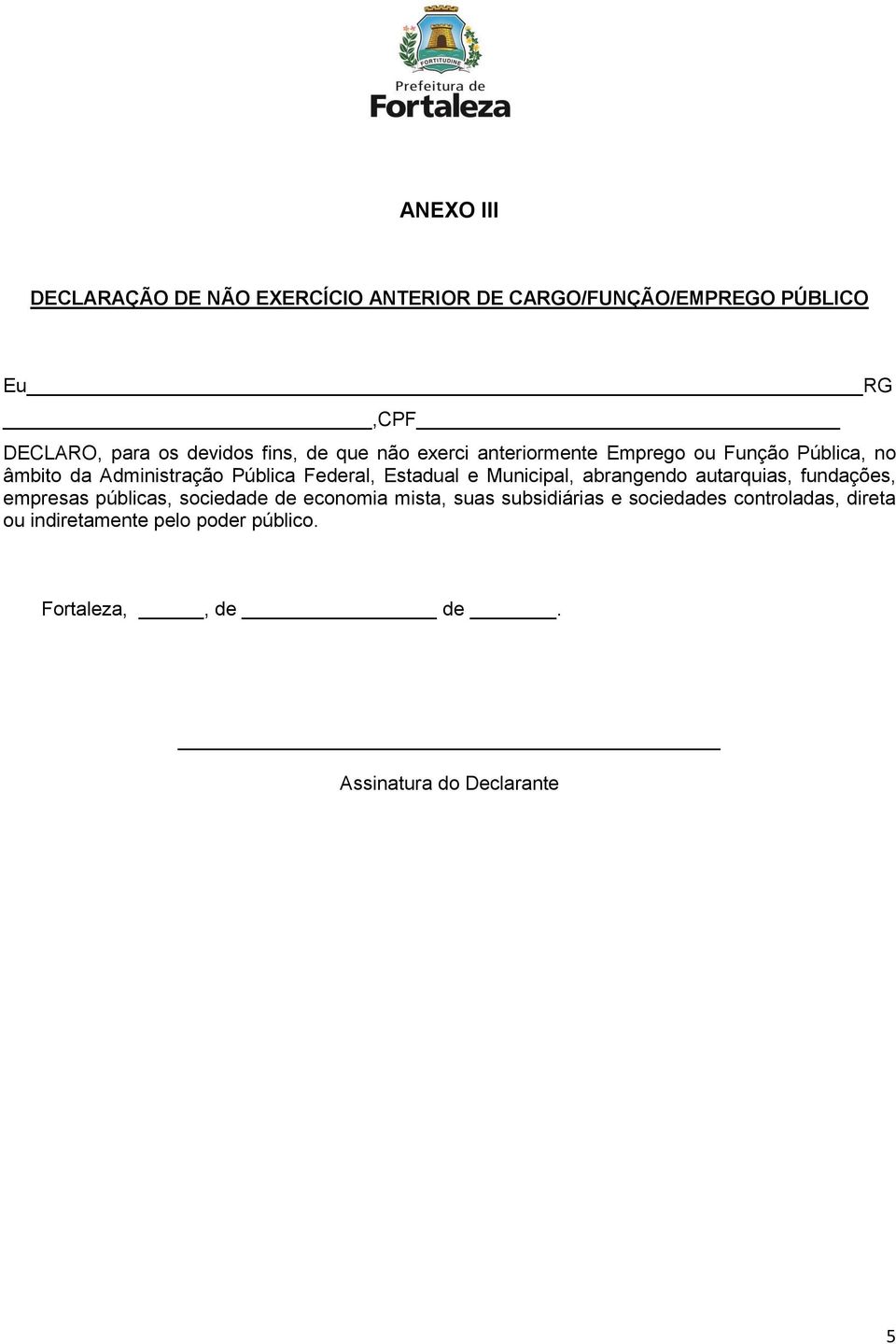 Estadual e Municipal, abrangendo autarquias, fundações, empresas públicas, sociedade de economia mista, suas