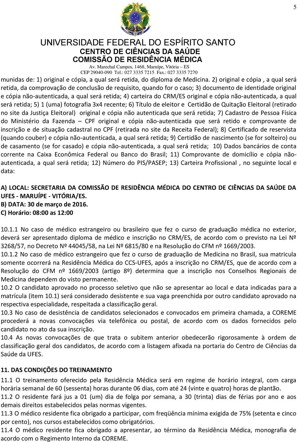 CRM/ES original e cópia não-autenticada, a qual será retida; 5) 1 (uma) fotografia 3x4 recente; 6) Título de eleitor e Certidão de Quitação Eleitoral (retirado no site da Justiça Eleitoral) original